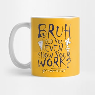 Did you even show your work bro? Mug